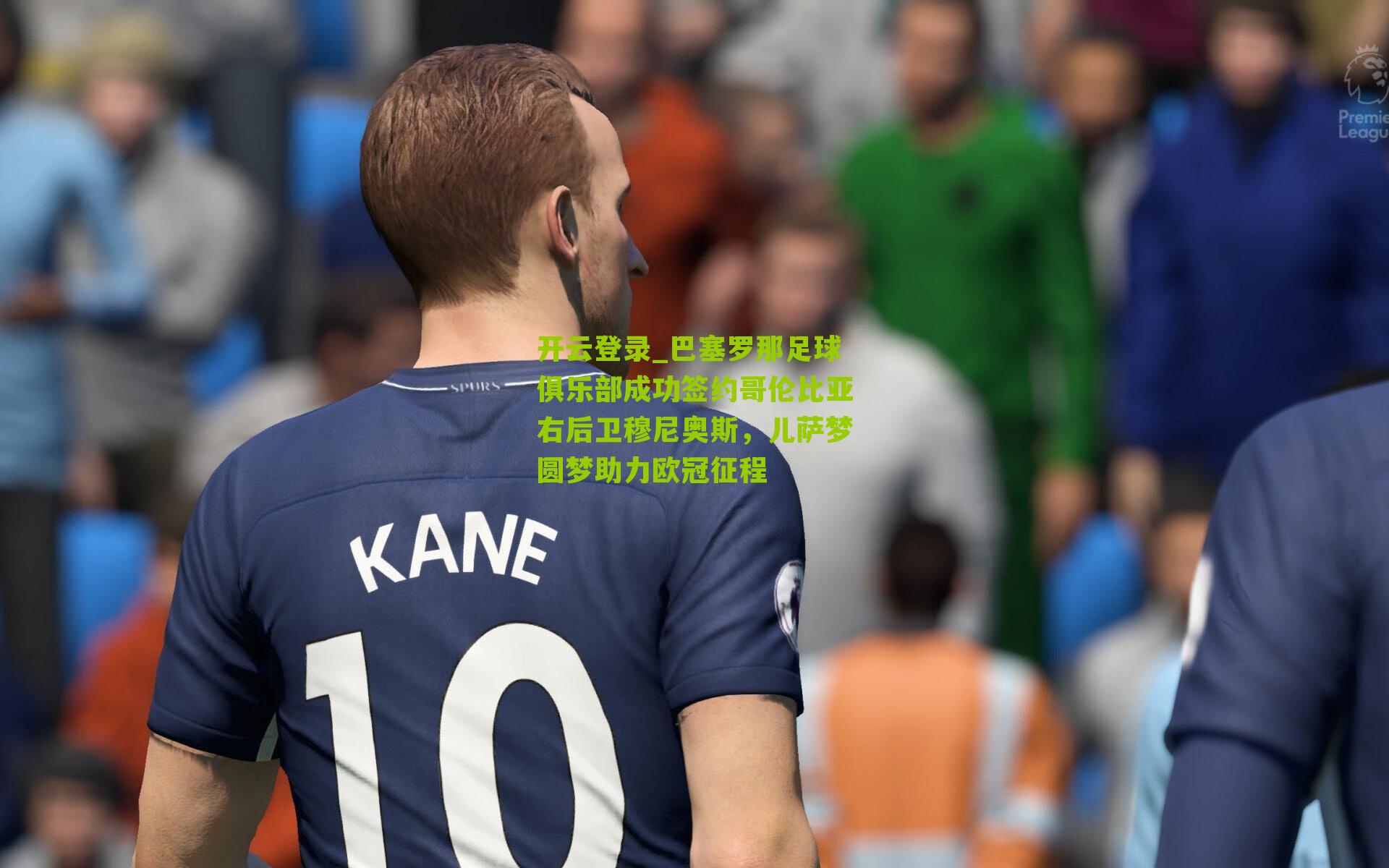 开云登录_巴塞罗那足球俱乐部成功签约哥伦比亚右后卫穆尼奥斯，儿萨梦圆梦助力欧冠征程