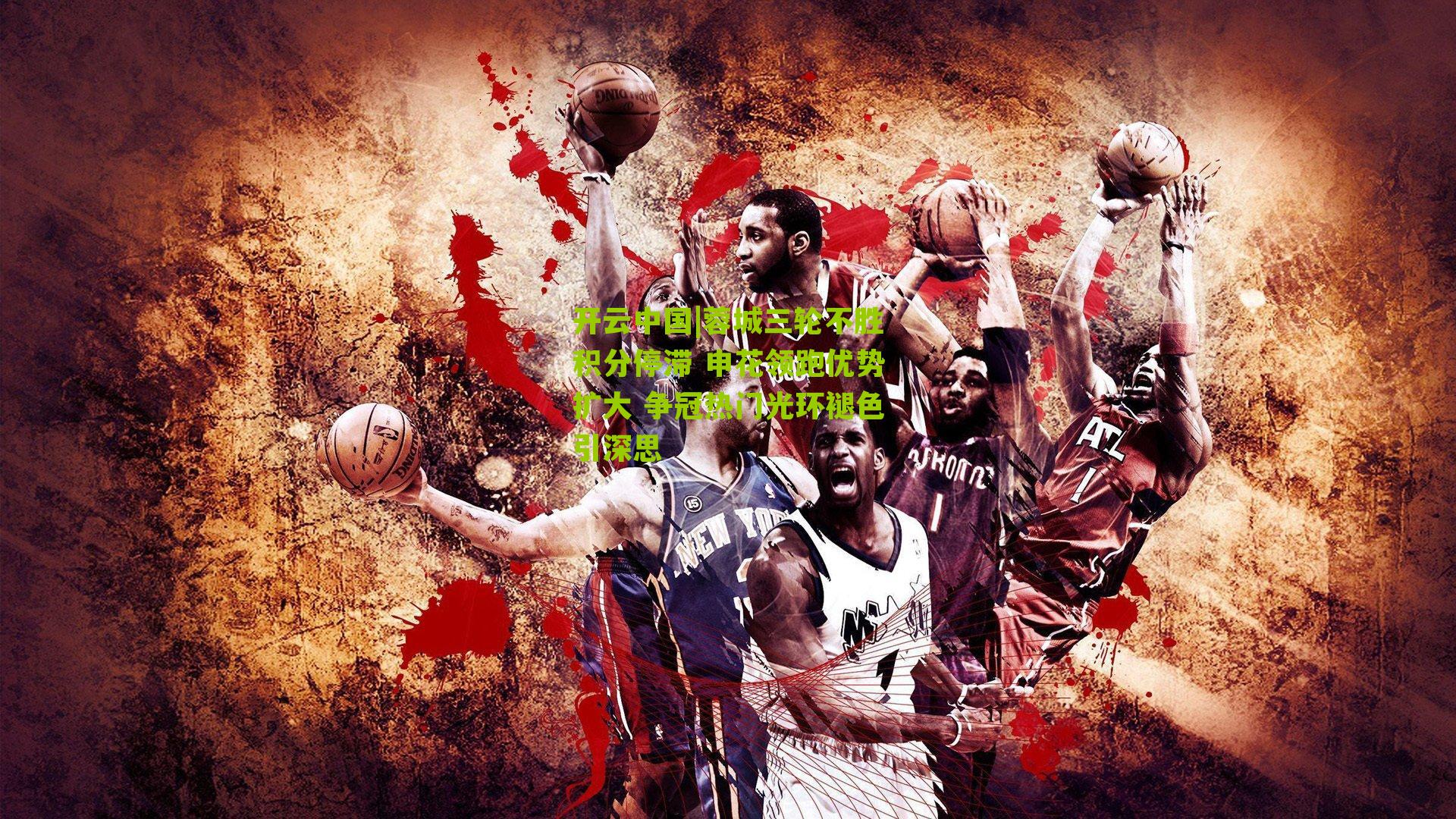 开云中国|蓉城三轮不胜积分停滞 申花领跑优势扩大 争冠热门光环褪色引深思