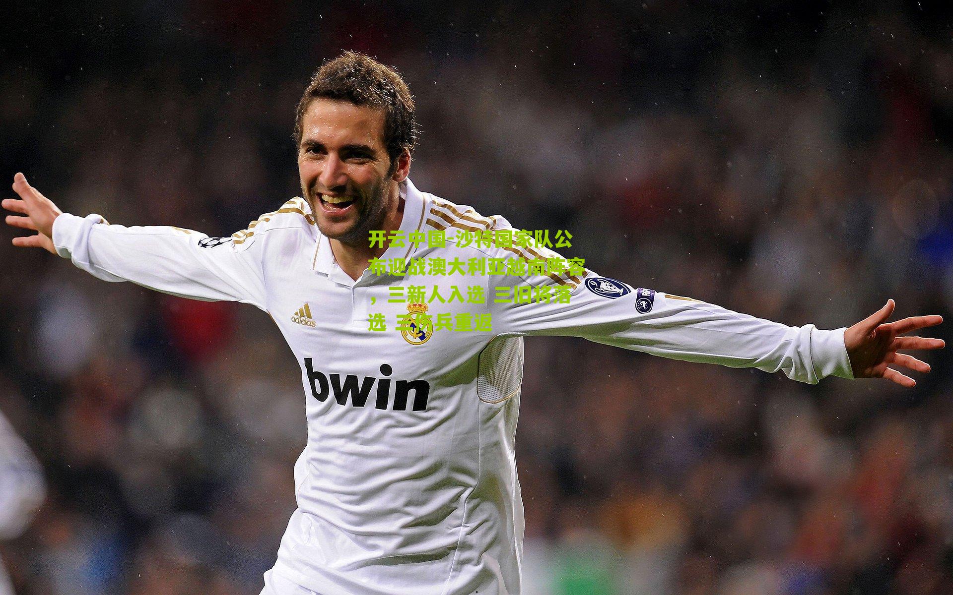 开云中国-沙特国家队公布迎战澳大利亚越南阵容，三新人入选 三旧将落选 三伤兵重返