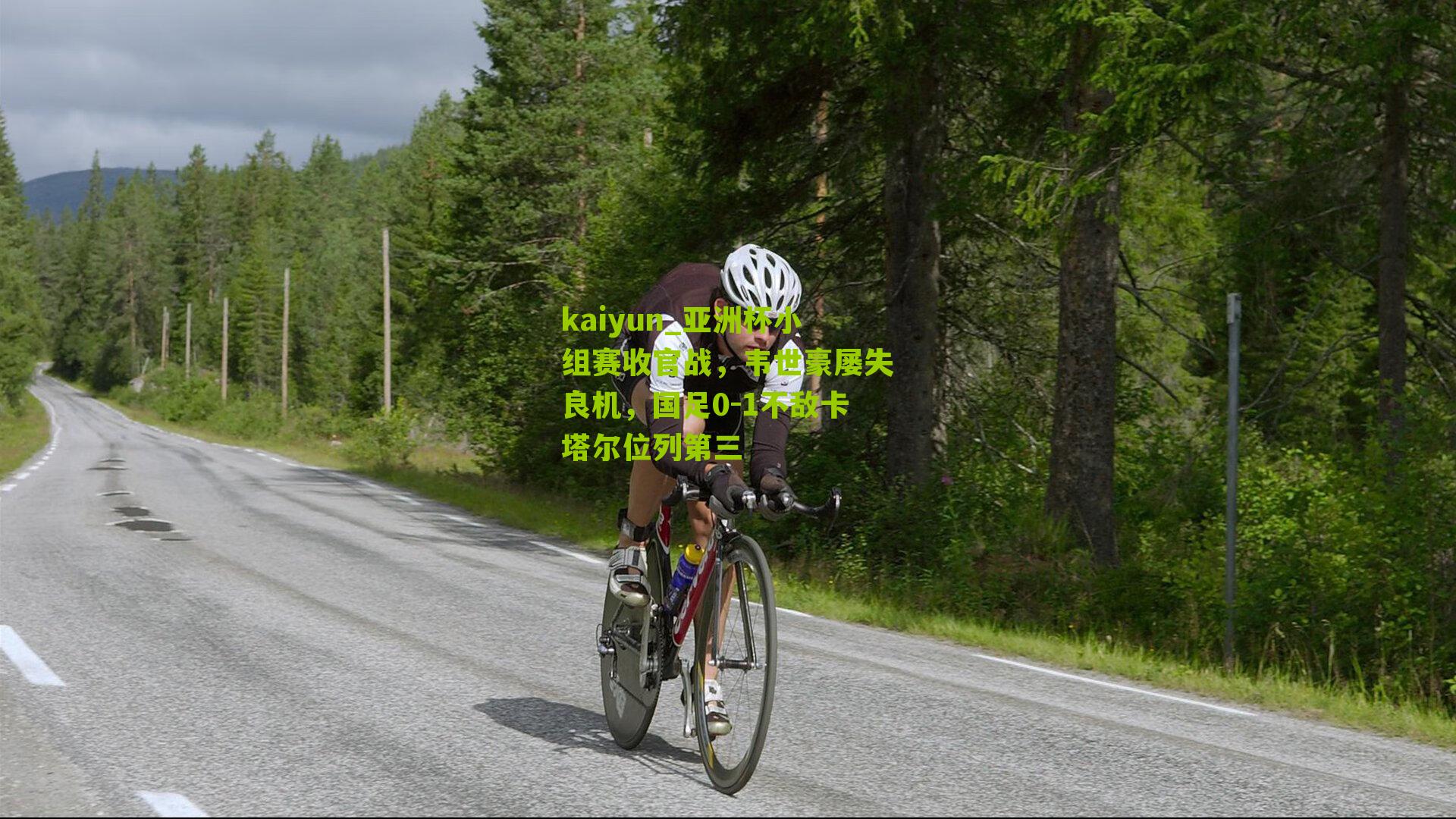 kaiyun_亚洲杯小组赛收官战，韦世豪屡失良机，国足0-1不敌卡塔尔位列第三