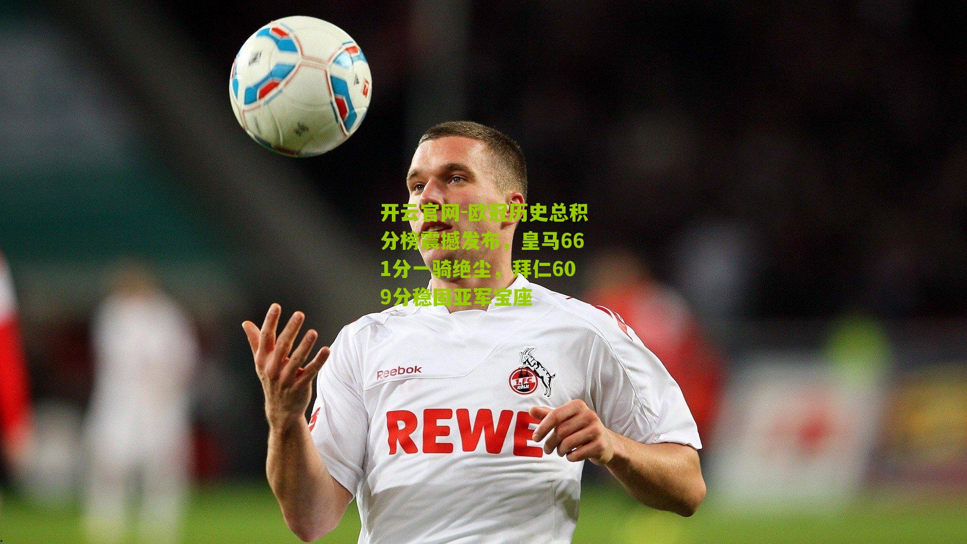 开云官网-欧冠历史总积分榜震撼发布，皇马661分一骑绝尘，拜仁609分稳固亚军宝座