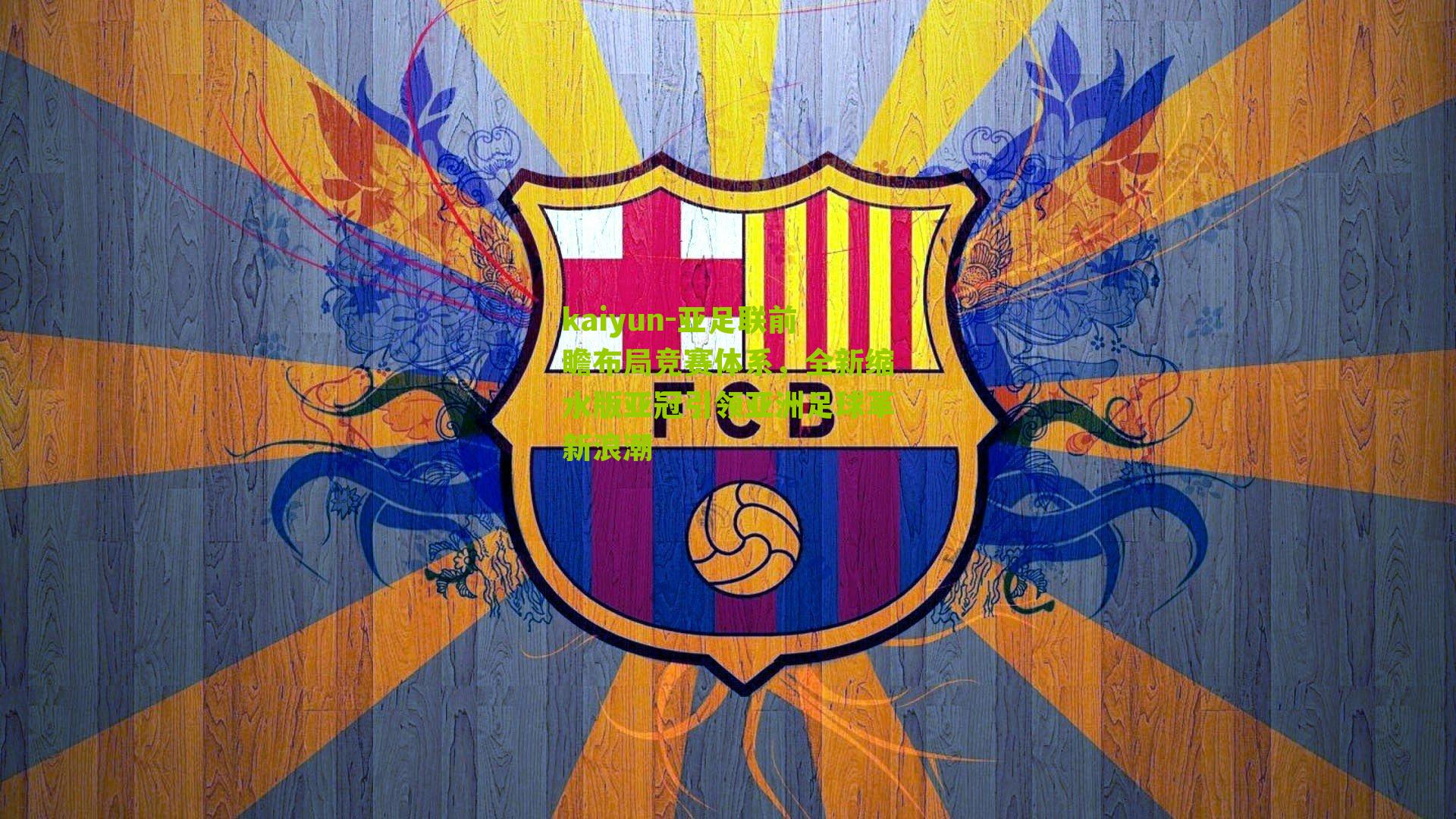 kaiyun-亚足联前瞻布局竞赛体系，全新缩水版亚冠引领亚洲足球革新浪潮