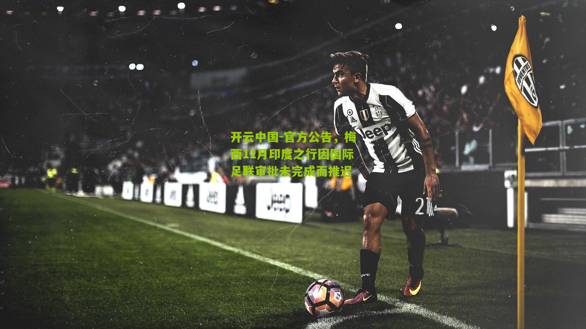 官方公告，梅西11月印度之行因国际足联审批未完成而推迟