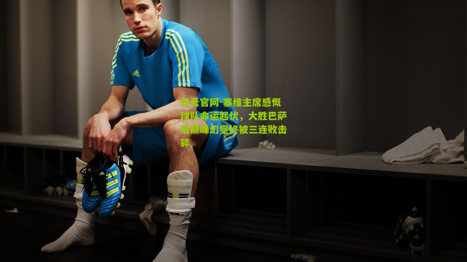 塞维主席感慨球队命运起伏，大胜巴萨后巅峰幻觉终被三连败击碎